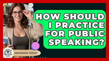 How Should I Practice For Public Speaking? - High School Toolkit