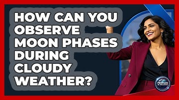 How Can You Observe Moon Phases During Cloudy Weather? - Profiles in Politics