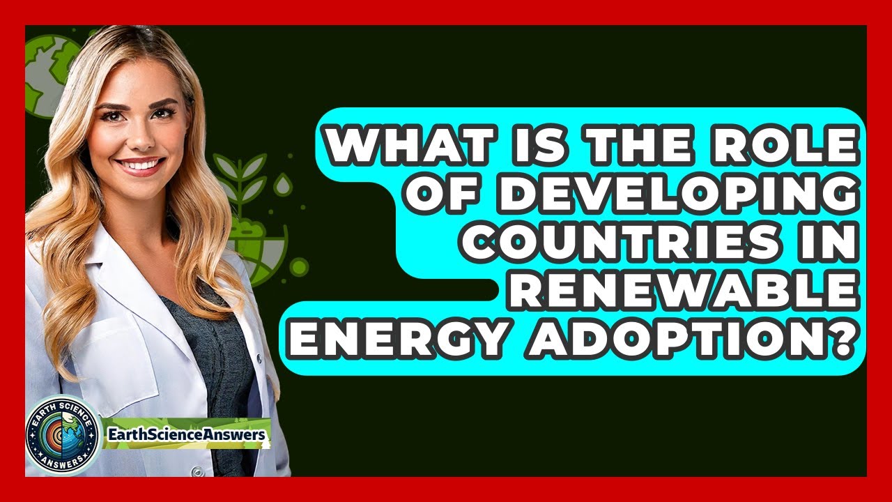 What Is The Role Of Developing Countries In Renewable Energy Adoption? - Earth Science Answers
