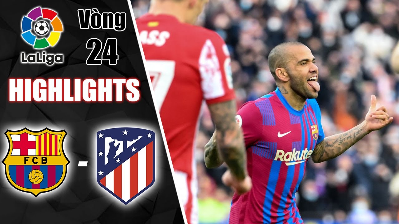 FULL HIGHLIGHTS BARCELONA – ATLETICO MADRID: SÔ DIỄN CỦA ALVES, TRẬN ĐẤU HAY NHẤT DƯỚI THỜI XAVI