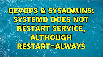 DevOps & SysAdmins: Systemd does not restart service, although Restart=always