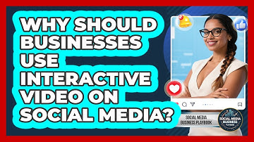 Why Should Businesses Use Interactive Video On Social Media? - Social Media Business Playbook