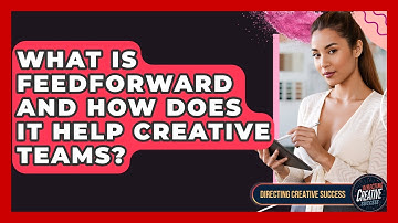 What Is Feedforward And How Does It Help Creative Teams? - Directing Creative Success