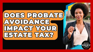 Does Probate Avoidance Impact Your Estate Tax? - Black Policy Pros