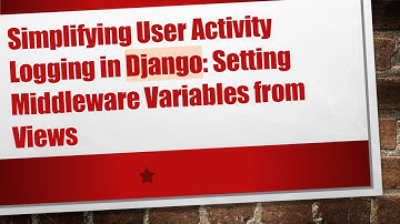 Simplifying User Activity Logging in Django: Setting Middleware Variables from Views