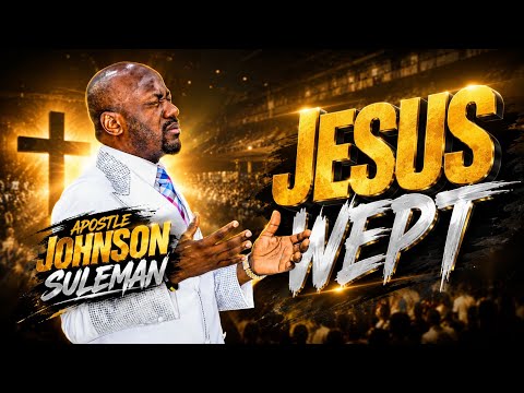 JESUS WEPT || APOSTLE  JOHNSON SULEMAN