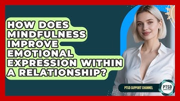 How Does Mindfulness Improve Emotional Expression Within A Relationship? - PTSD Support Channel