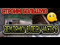 #СТРОИМ БОЛЬШУЮ ЗЕМЛЯНКУ В ЛЕСУ ЧАСТЬ 6