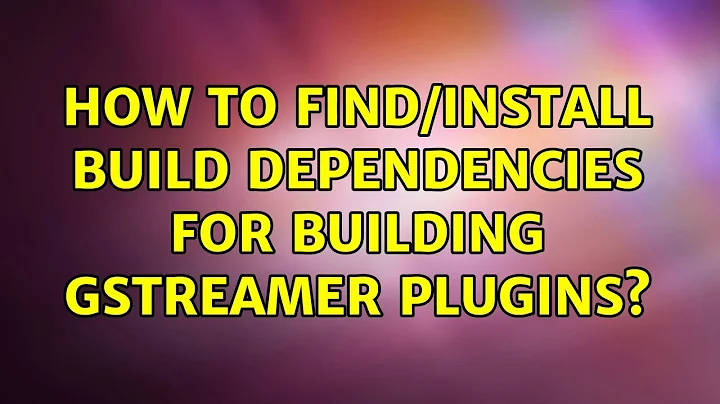 Ubuntu: How to find/install build dependencies for building GStreamer plugins?