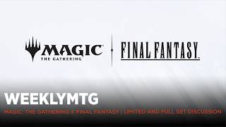 WeeklyMTG | Magic: The Gathering x Final Fantasy | Limited and Full Set Discussion