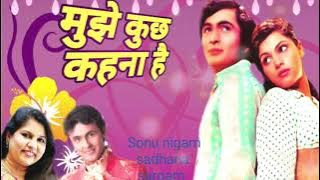 Mujhe kuchh Kahana hai / By Sonu Nigam And Sadhana Sargam