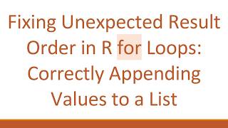 Details Fixing Unexpected Result Order in R for Loops: Correctly Appending Values to a List Update