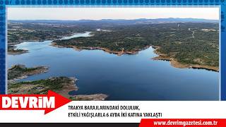 TRAKYA BARAJLARINDAKİ DOLULUK, ETKİLİ YAĞIŞLARLA 6 AYDA İKİ KATINA YAKLAŞTI