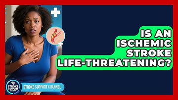Is An Ischemic Stroke Life-Threatening? | Stroke Support Channel