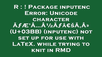 R : ! Package inputenc Error: Unicode character ÃƒÆ’Ã…Â½Ãƒâ€šÃ‚Â» (U+03BB) (inputenc) not set up for