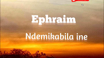 Ephraim - Ndemikabila ine lyrics