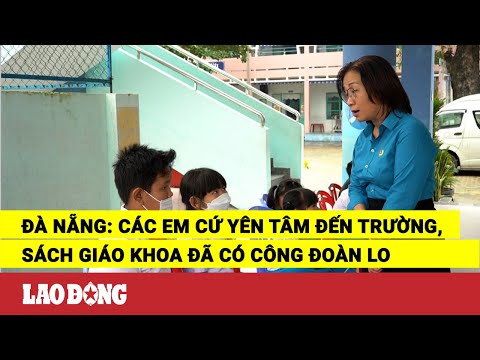 Video Đà Nẵng: Các em cứ yên tâm đến trường, sách giáo khoa... - YouTube