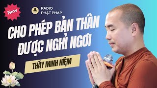 Sư Minh Niệm -  Mệt Hãy NGHỈ NGƠI, Đau Khổ Hãy BUÔNG BỎ | Radio Phật Pháp