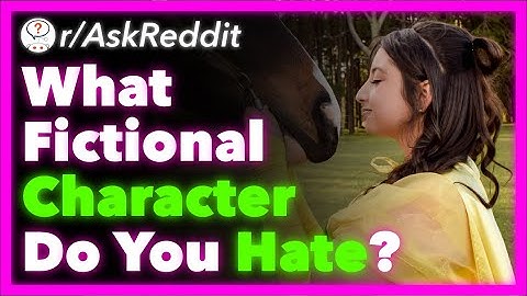 What Fictional Character Do You Hate With Every Fiber Of Your Being? (r/AskReddit) - Part 3