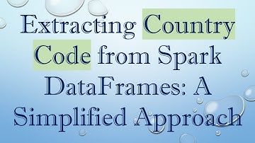 Extracting Country Code from Spark DataFrames: A Simplified Approach