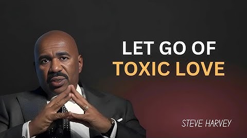 Let Go of Toxic Love! | Steve Harvey’s Powerful Advice