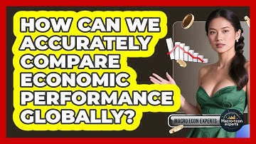 How Can We Accurately Compare Economic Performance Globally? - Macroecon Experts