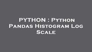 PYTHON : Python Pandas Histogram Log Scale