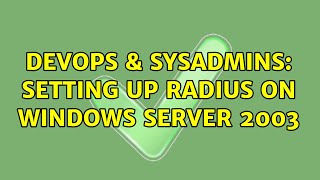 DevOps & SysAdmins: Setting up RADIUS on Windows Server 2003 (2 Solutions!!) Profile