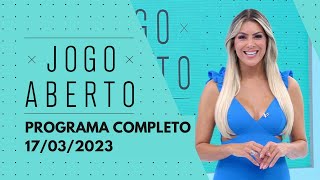 JOGO ABERTO - 17/03/2023 | PROGRAMA COMPLETO