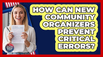 How Can New Community Organizers Prevent Critical Errors? - First Time Voter Expert