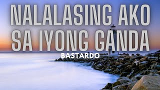 Nalalasing Ako Sa Iyong Ganda - Bastardo | Lyrics