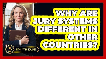 Why Are Jury Systems Different In Other Countries? - Justice System Explained