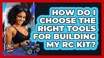 How Do I Choose The Right Tools For Building My RC Kit? - RC Toy Central