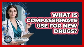 What Is Compassionate Use For New Drugs?