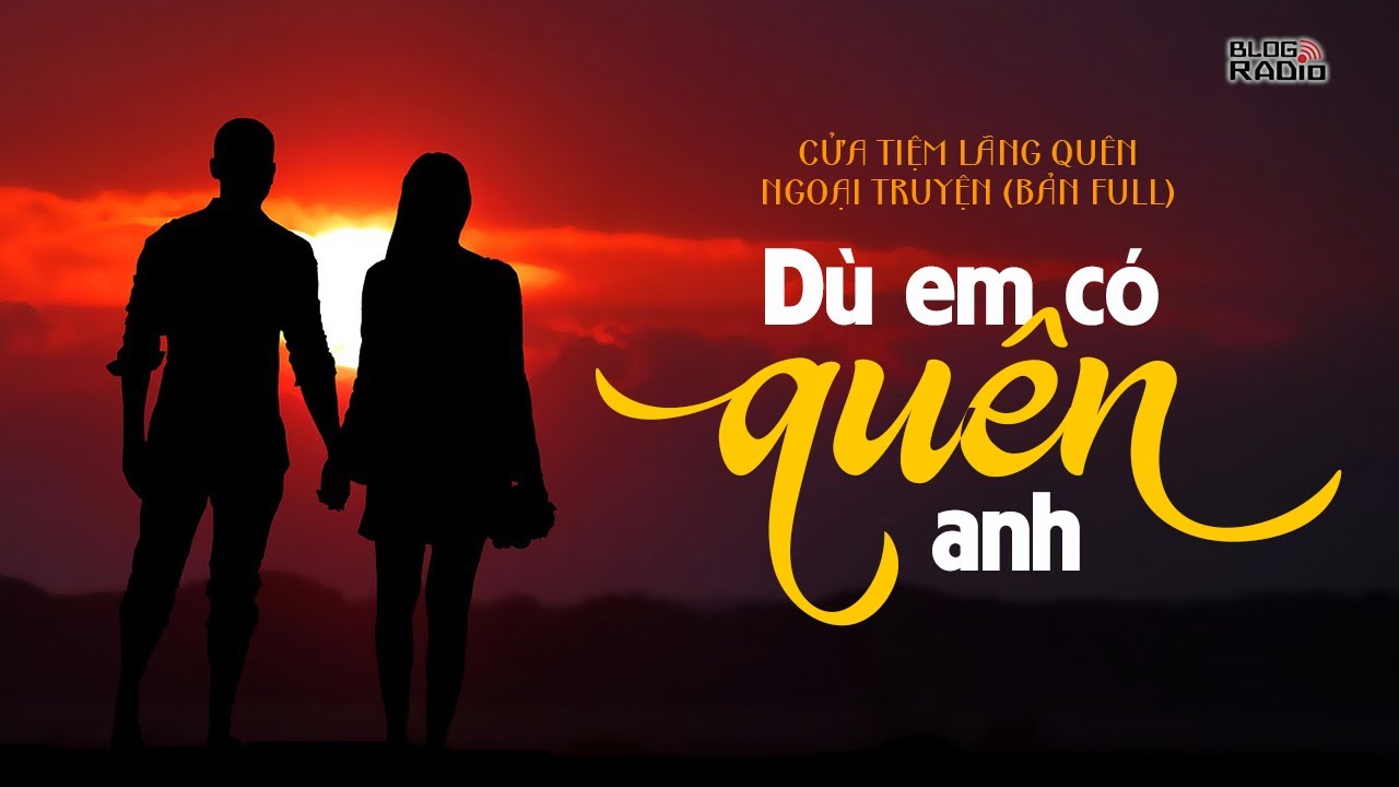Blog Radio: Dù em có quên anh | Bản Full | Cửa Tiệm Lãng Quên - Ngoại truyện