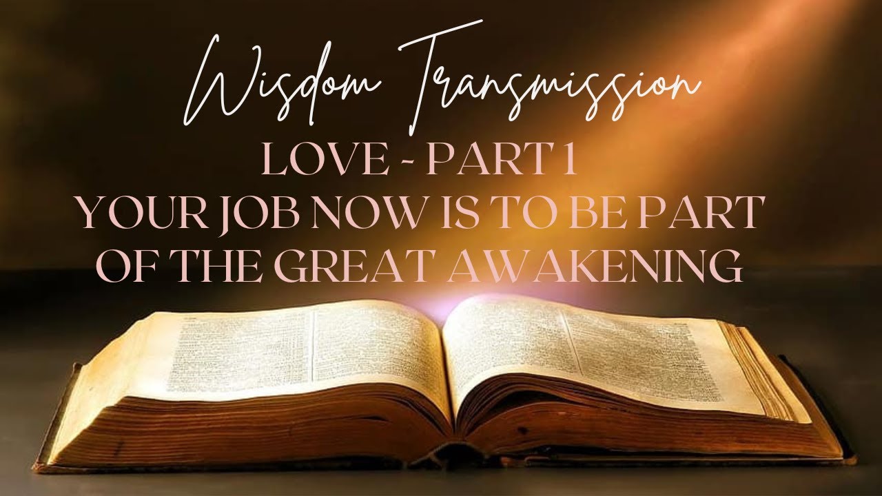 Wisdom Transmission: Love Part 1 - Your Job now is to be part of the Great Awakening