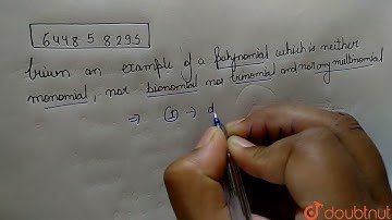 Give an example of a polynomial which is neither monomial, nor binomial nor trinomial and nor an...