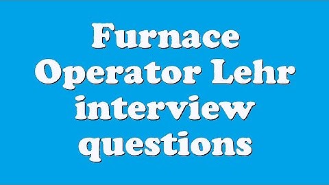 Furnace Operator Lehr interview questions