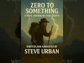 Zero to Something: A Novel Inspired by True Events by Steve Urban