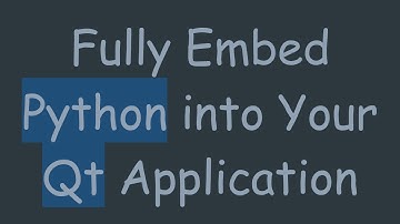 Fully Embed Python into Your Qt Application
