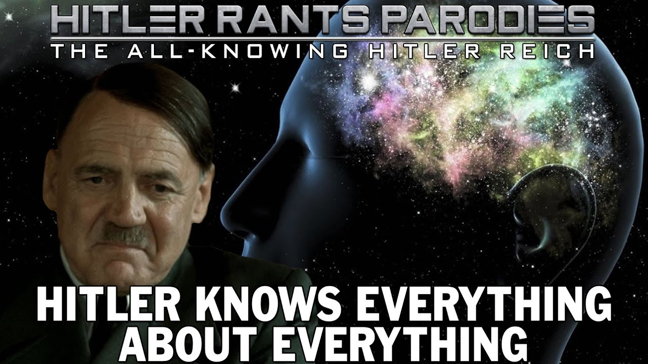 Hitler knows everything about everything