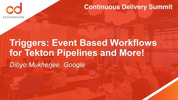 Triggers: Event Based Workflows for Tekton Pipelines and More! - Dibyo Mukherjee, Google