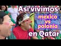 ASI VIVIMOS EL MEXICO VS POLONIA EN QATAR / LOS DESTRAMPADOS