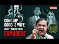 CONG MP GOGOI’S WIFE SECRET APPOINTMENT EXPOSED?