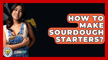 How To Make Sourdough Starters? - LearnToDIY360.com
