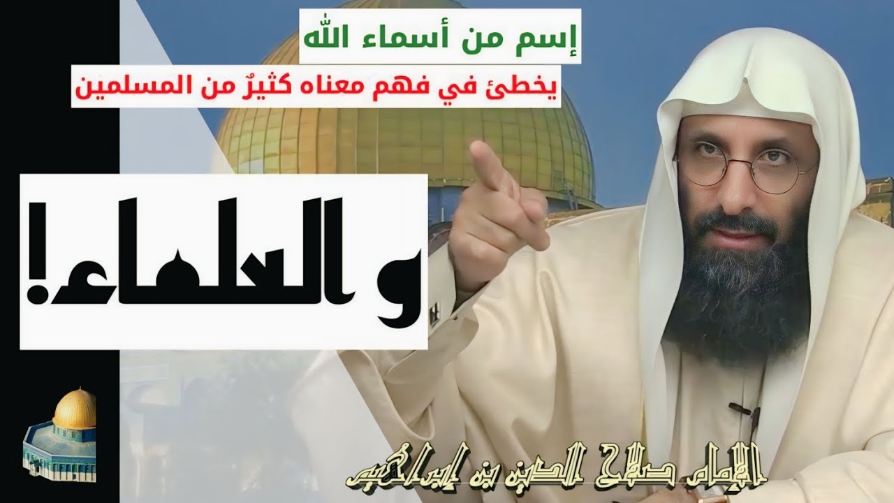 إسم من أسماء الله يخطئ في فهم معناه كثير من المسلمين و العلماء. بيان من الإمام صلاح الدين بن إبراهيم