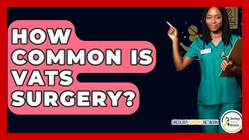 How Common Is VATS Surgery? - Oncology Support Network