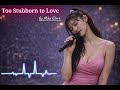 Too Stubborn To Love By Mika Elara TooStubbornToLove MikaElara CoverSong EmotionalBallad