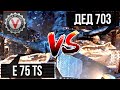 "Двуствольный Дед" 703 против "Мутанта" E 75 TS | World of Tanks