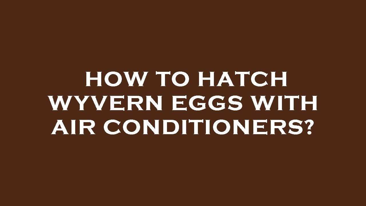 How to hatch wyvern eggs with air conditioners? YouTube
